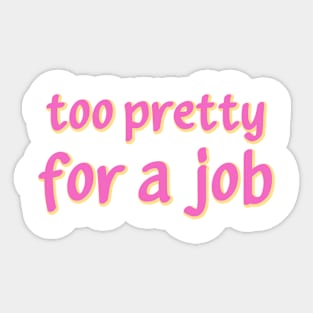 Too pretty for a job Sticker